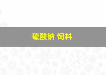 硫酸钠 饲料